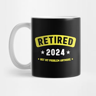 Retired 2024 Not My Problem Anymore ,Funny Retirement Mug